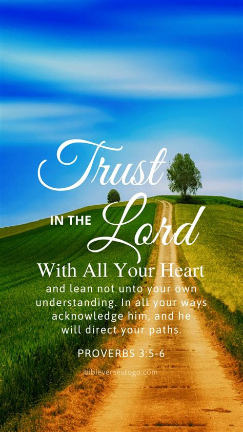 Proverb 3 5-6 - 5 Trust in the Lord with all your heart, and lean not on your own understanding; 6 in all your ways acknowledge Him, and He will direct your paths. Read full chapter. Proverbs 2. Proverbs 4. Modern English Version (MEV) The Holy Bible, Modern English Version.